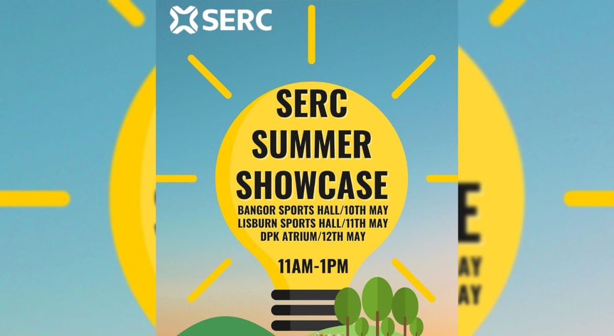 SERC Summer Showcase 10th May- Bangor 11th May- Lisburn 12th May- Downpatrick